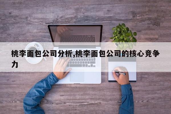 桃李面包公司分析,桃李面包公司的核心竞争力