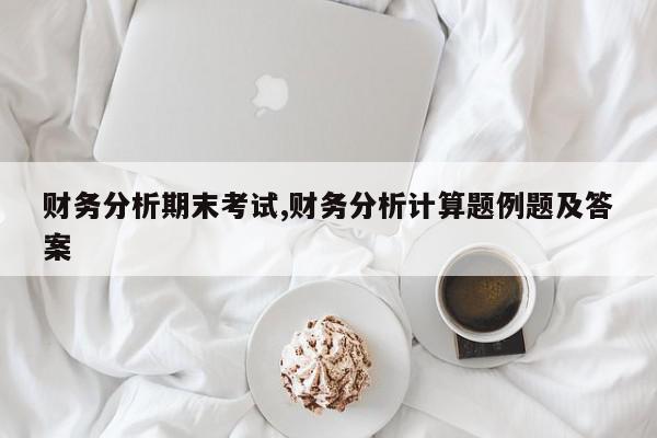 财务分析期末考试,财务分析计算题例题及答案