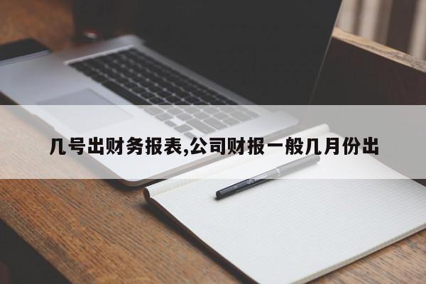 几号出财务报表,公司财报一般几月份出